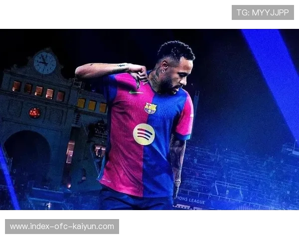 巴萨盯内马尔式快速操作：深度解析未来转会新战术